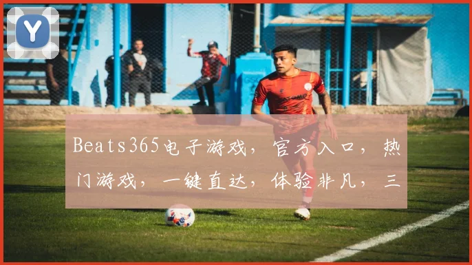 Beats365电子游戏，官方入口，热门游戏，一键直达，体验非凡，三重惊喜，不容错过，